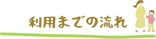 利用までの流れ 利用までの流れ